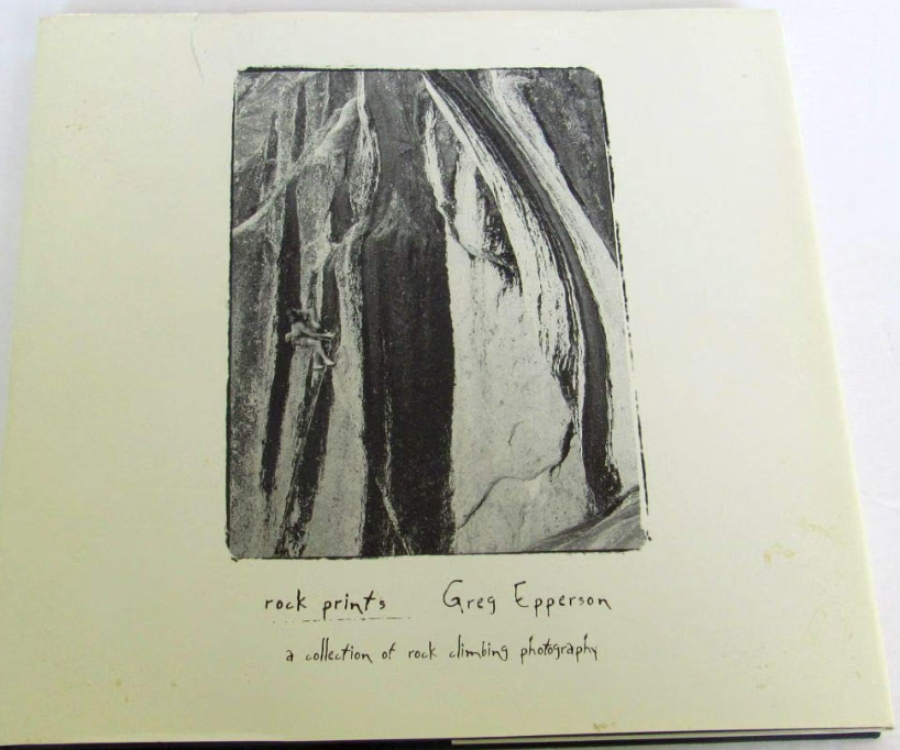 Rock Prints: A Collection of Rock Climbing Photographs. Signed by the Author: Greg Epperson