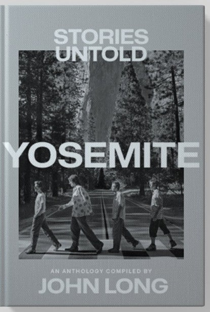 Yosemite Stories Untold: An Anthology Compiled By John Long