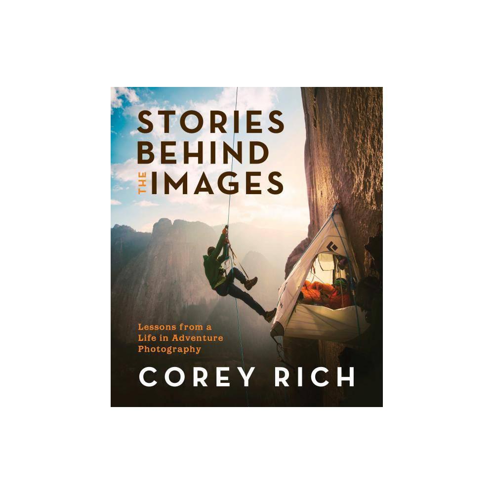 Stories Behind the Images - by Corey Rich (Paperback)